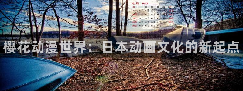 奇漫屋下载动漫全免费：樱花动漫世界：日本动画文化的新起点