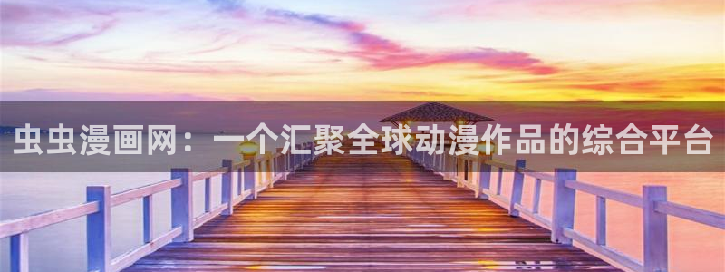 奇漫屋omofun：虫虫漫画网：一个汇聚全球动漫作品的综合平台
