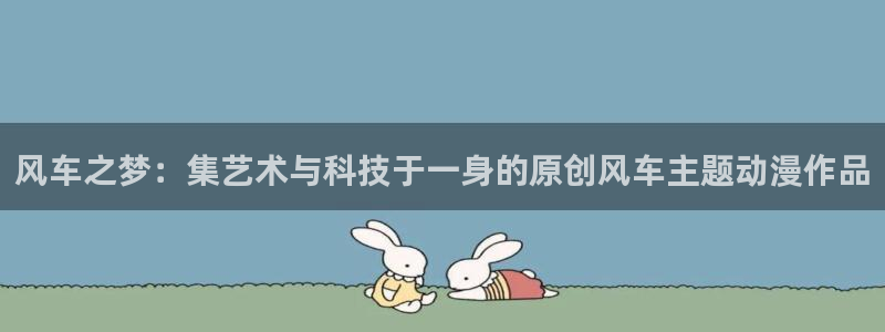 age专注动漫的门户网站：风车之梦：集艺术与科技于一身的原创风车主题动漫作品